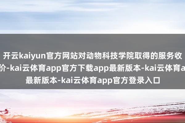 开云kaiyun官方网站对动物科技学院取得的服务收货赐与了高度评价-kai云体育app官方下载app最新版本-kai云体育app官方登录入口