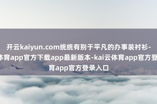 开云kaiyun.com统统有别于平凡的办事装衬衫-kai云体育app官方下载app最新版本-kai云体育app官方登录入口