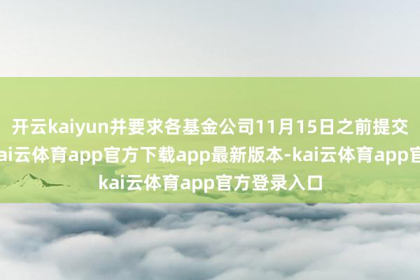 开云kaiyun并要求各基金公司11月15日之前提交反应意见-kai云体育app官方下载app最新版本-kai云体育app官方登录入口