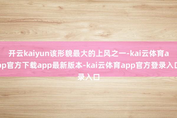 开云kaiyun该形貌最大的上风之一-kai云体育app官方下载app最新版本-kai云体育app官方登录入口